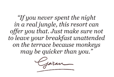 If you never spent the night in a real jungle, this resort can offer you that. Just make sure not to leave your breakfast unattended on the terrace because monkeys may be quicker than you. 